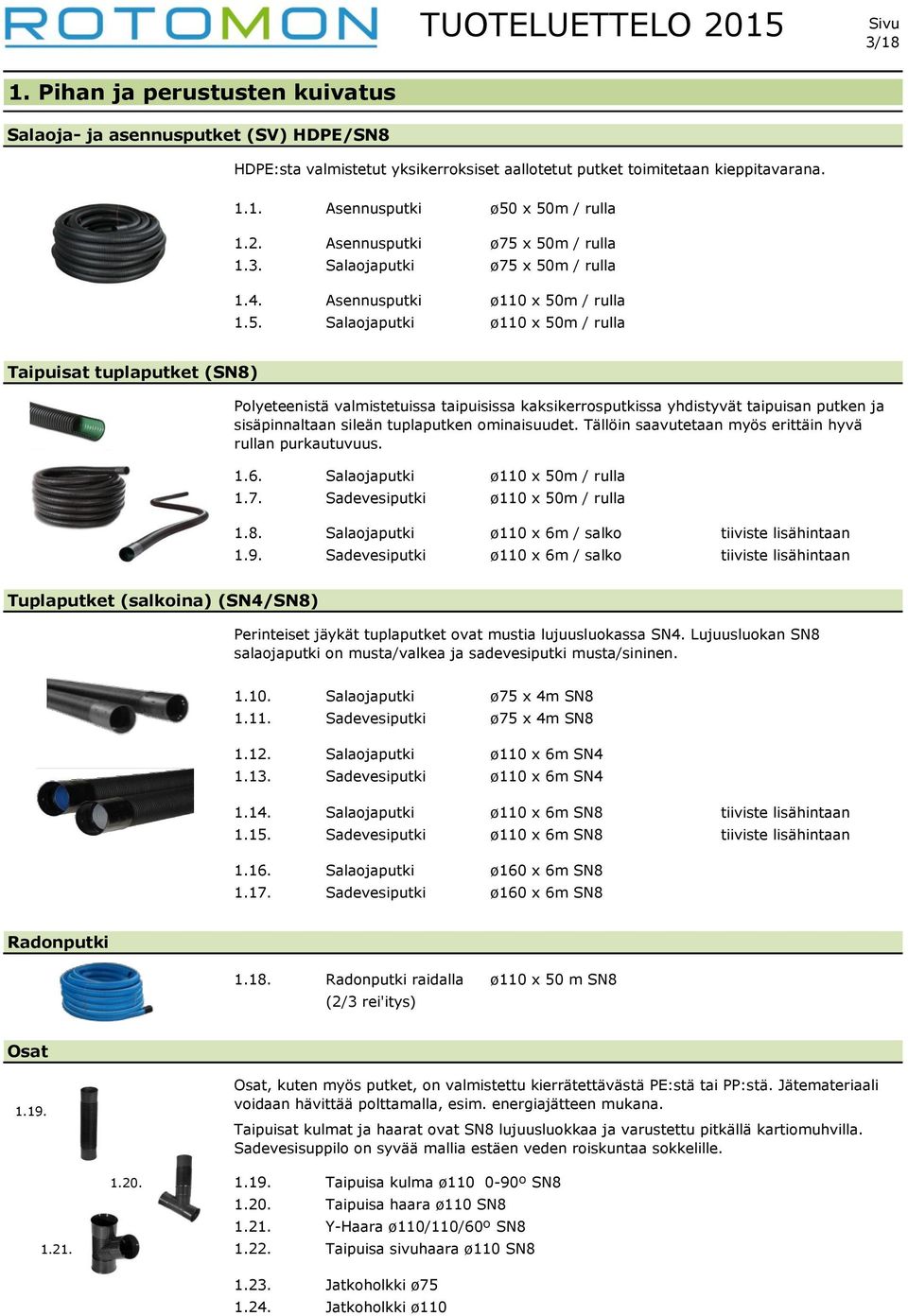 x 50m / rulla 1.3. Salaojaputki ø75 x 50m / rulla 1.4. Asennusputki ø110 x 50m / rulla 1.5. Salaojaputki ø110 x 50m / rulla Taipuisat tuplaputket (SN8) Polyeteenistä valmistetuissa taipuisissa