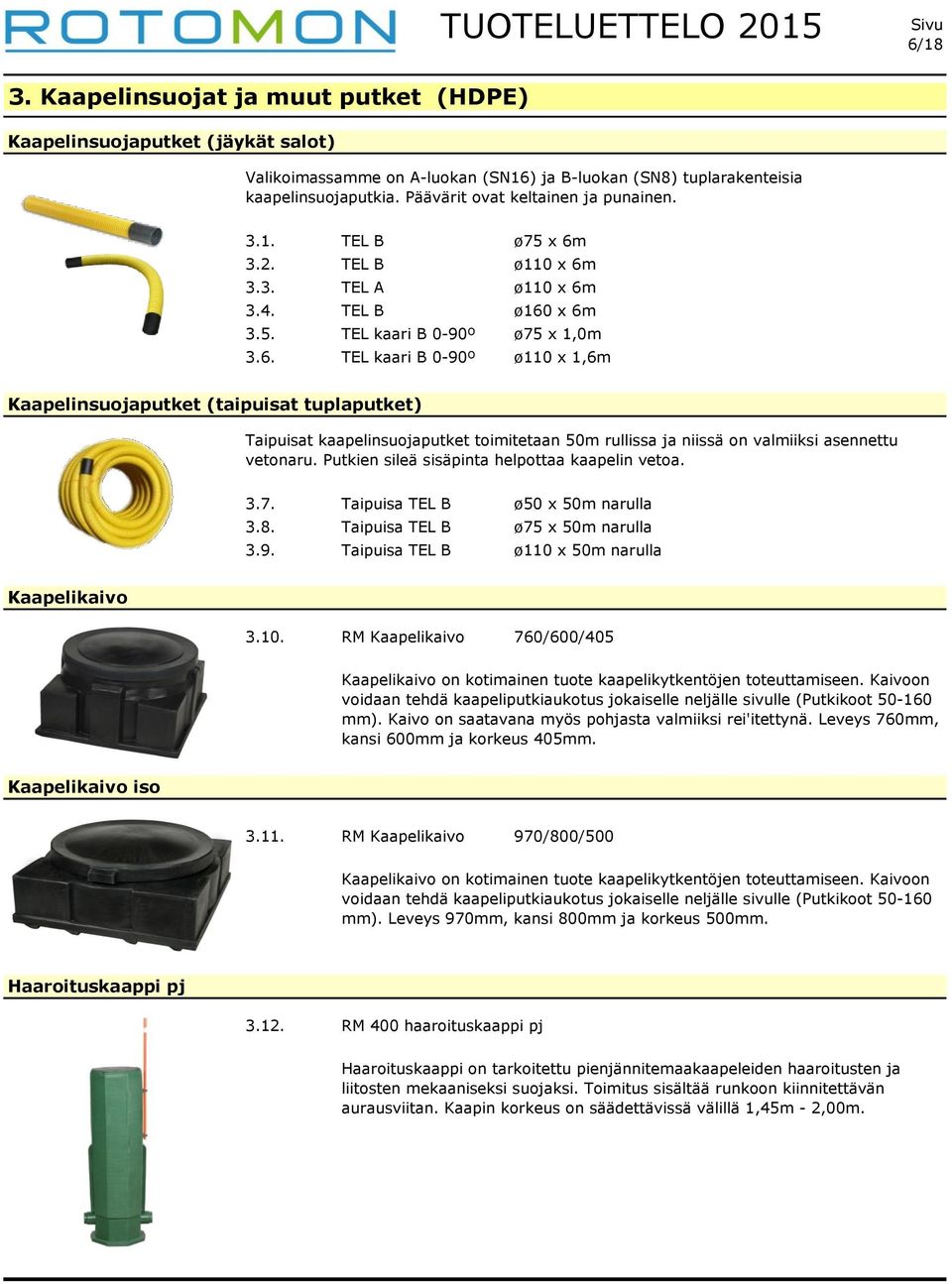 3.2. TEL B ø110 x 6m 3.3. TEL A ø110 x 6m 3.4. TEL B ø160 x 6m 3.5. TEL kaari B 0-90º ø75 x 1,0m 3.6. TEL kaari B 0-90º ø110 x 1,6m Kaapelinsuojaputket (taipuisat tuplaputket) Taipuisat kaapelinsuojaputket toimitetaan 50m rullissa ja niissä on valmiiksi asennettu vetonaru.