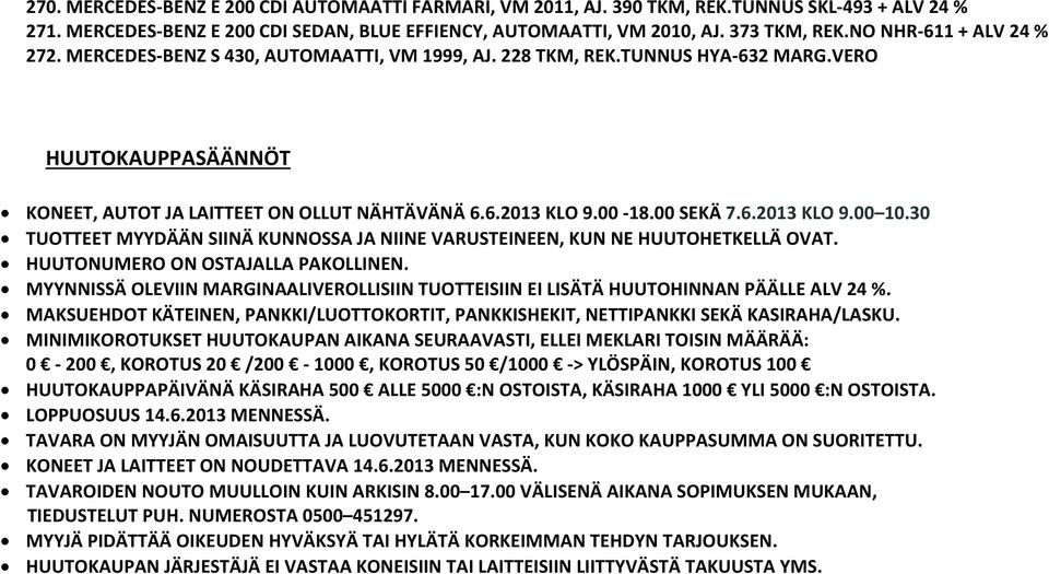 00 SEKÄ 7.6.2013 KLO 9.00 10.30 TUOTTEET MYYDÄÄN SIINÄ KUNNOSSA JA NIINE VARUSTEINEEN, KUN NE HUUTOHETKELLÄ OVAT. HUUTONUMERO ON OSTAJALLA PAKOLLINEN.