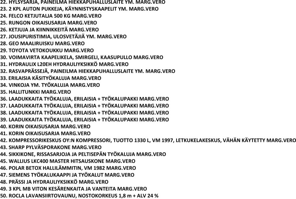 VERO 31. HYDRAULIX L20EH HYDRAULIYKSIKKÖ MARG.VERO 32. RASVAPRÄSSEJÄ, PAINEILMA HIEKKAPUHALLUSLAITE YM. MARG.VERO 33. ERILAISIA KÄSITYÖKALUJA MARG.VERO 34. VINKOJA YM. TYÖKALUJA MARG.VERO 35.