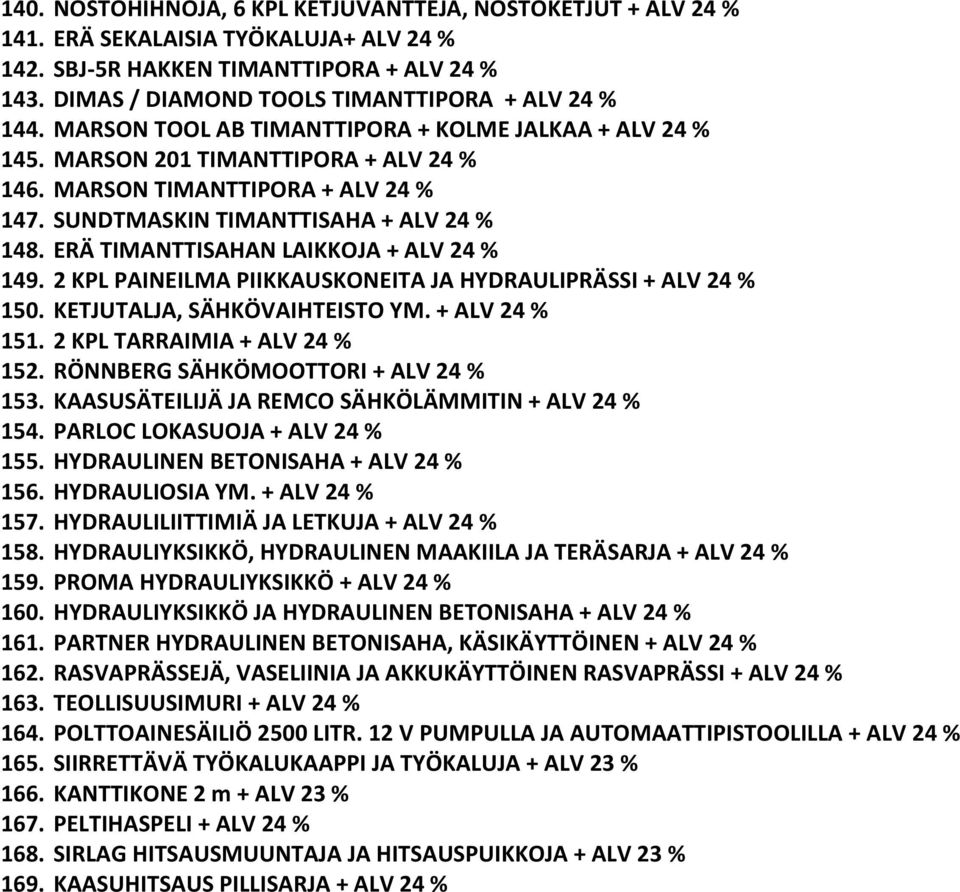 SUNDTMASKIN TIMANTTISAHA + ALV 24 % 148. ERÄ TIMANTTISAHAN LAIKKOJA + ALV 24 % 149. 2 KPL PAINEILMA PIIKKAUSKONEITA JA HYDRAULIPRÄSSI + ALV 24 % 150. KETJUTALJA, SÄHKÖVAIHTEISTO YM. + ALV 24 % 151.