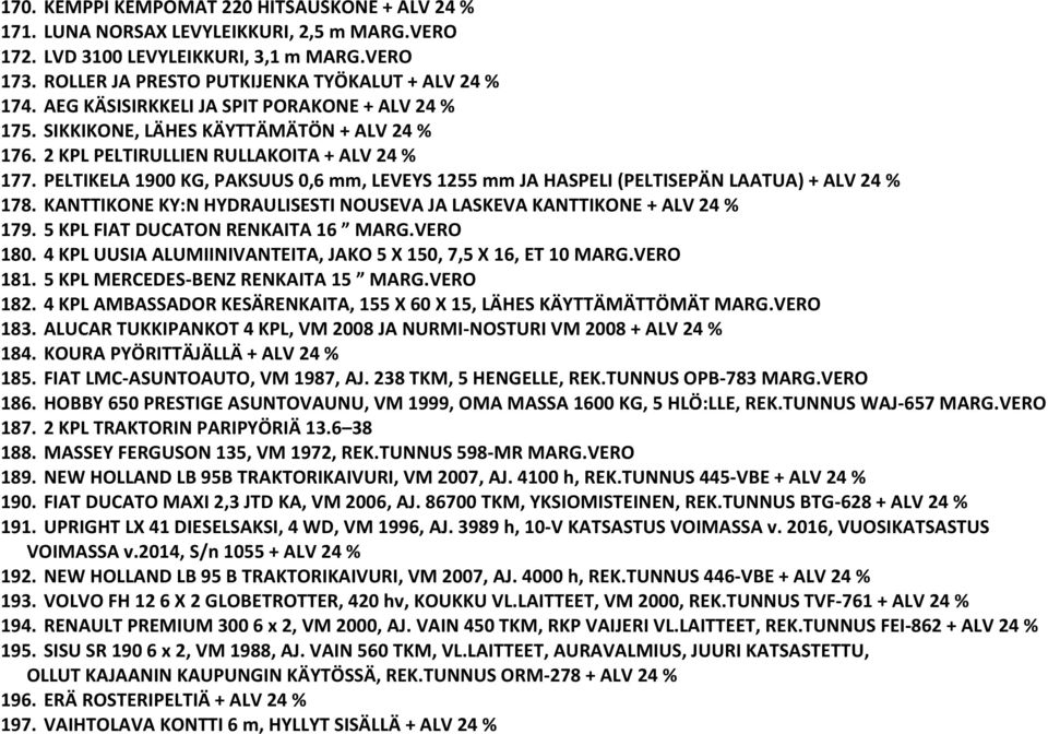 PELTIKELA 1900 KG, PAKSUUS 0,6 mm, LEVEYS 1255 mm JA HASPELI (PELTISEPÄN LAATUA) + ALV 24 % 178. KANTTIKONE KY:N HYDRAULISESTI NOUSEVA JA LASKEVA KANTTIKONE + ALV 24 % 179.