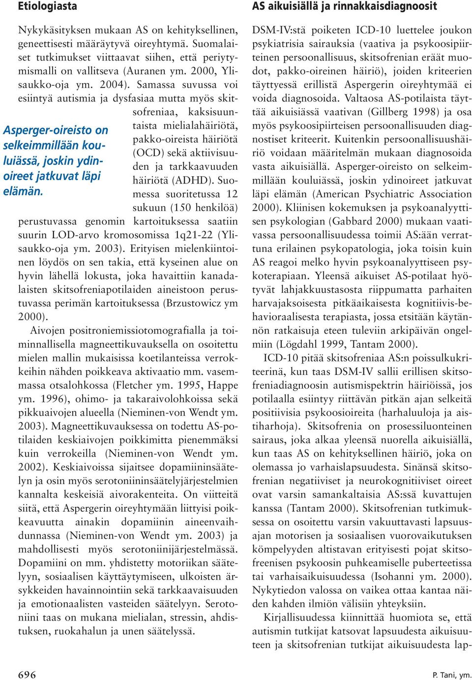 Samassa suvussa voi esiintyä autismia ja dysfasiaa mutta myös skitsofreniaa, kaksisuuntaista mielialahäiriötä, Asperger-oireisto on pakko-oireista häiriötä selkeimmillään kouluiässä, joskin ydin-