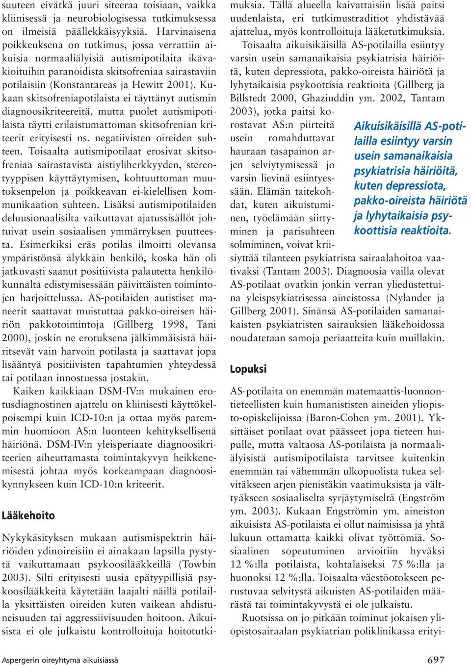 Kukaan skitsofreniapotilaista ei täyttänyt autismin diagnoosikriteereitä, mutta puolet autismipotilaista täytti erilaistumattoman skitsofrenian kriteerit erityisesti ns.