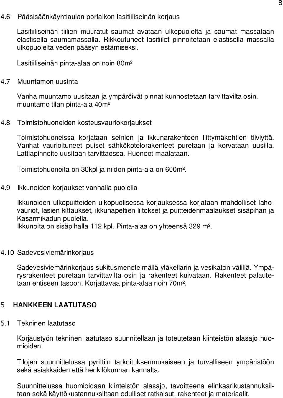 7 Muuntamon uusinta Vanha muuntamo uusitaan ja ympäröivät pinnat kunnostetaan tarvittavilta osin. muuntamo tilan pinta-ala 40m² 4.