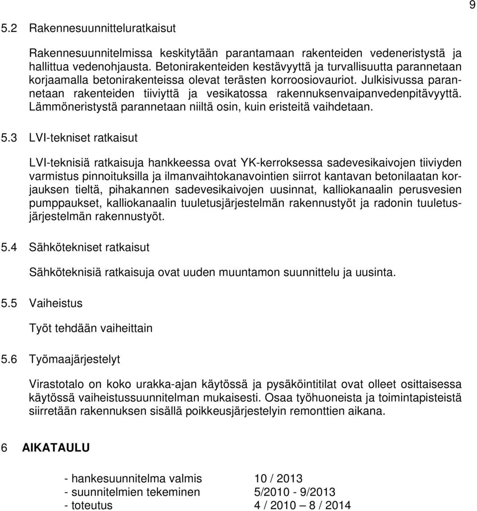 Julkisivussa parannetaan rakenteiden tiiviyttä ja vesikatossa rakennuksenvaipanvedenpitävyyttä. Lämmöneristystä parannetaan niiltä osin, kuin eristeitä vaihdetaan. 5.