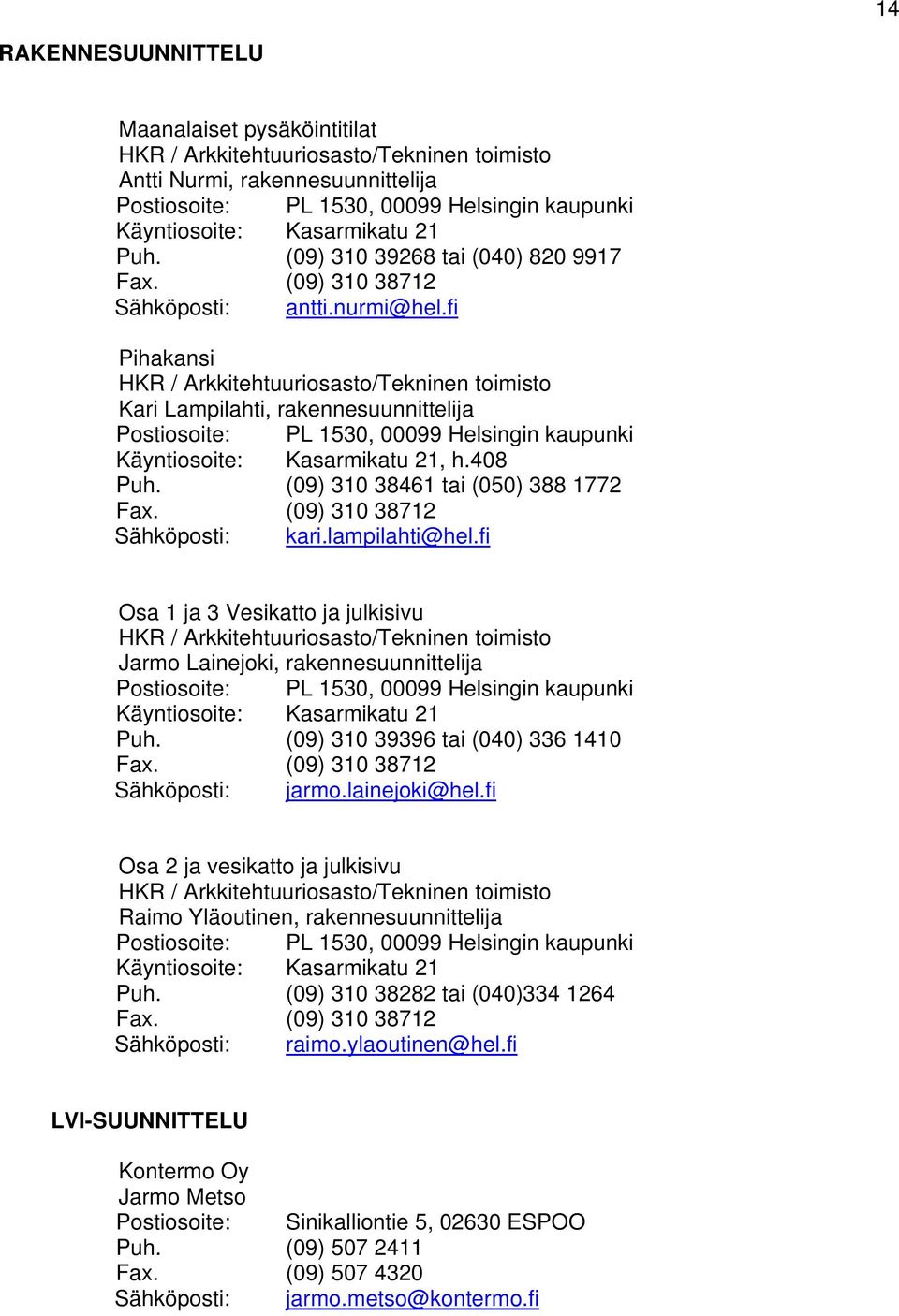 fi Pihakansi HKR / Arkkitehtuuriosasto/Tekninen toimisto Kari Lampilahti, rakennesuunnittelija Postiosoite: PL 1530, 00099 Helsingin kaupunki Käyntiosoite: Kasarmikatu 21, h.408 Puh.