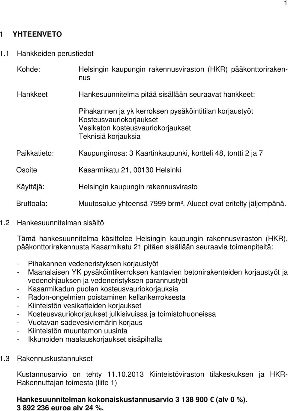 korjaustyöt Kosteusvauriokorjaukset Vesikaton kosteusvauriokorjaukset Teknisiä korjauksia Paikkatieto: Kaupunginosa: 3 Kaartinkaupunki, kortteli 48, tontti 2 ja 7 Osoite Käyttäjä: Bruttoala: