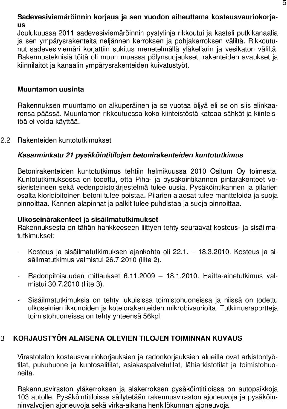 Rakennusteknisiä töitä oli muun muassa pölynsuojaukset, rakenteiden avaukset ja kiinnilaitot ja kanaalin ympärysrakenteiden kuivatustyöt.