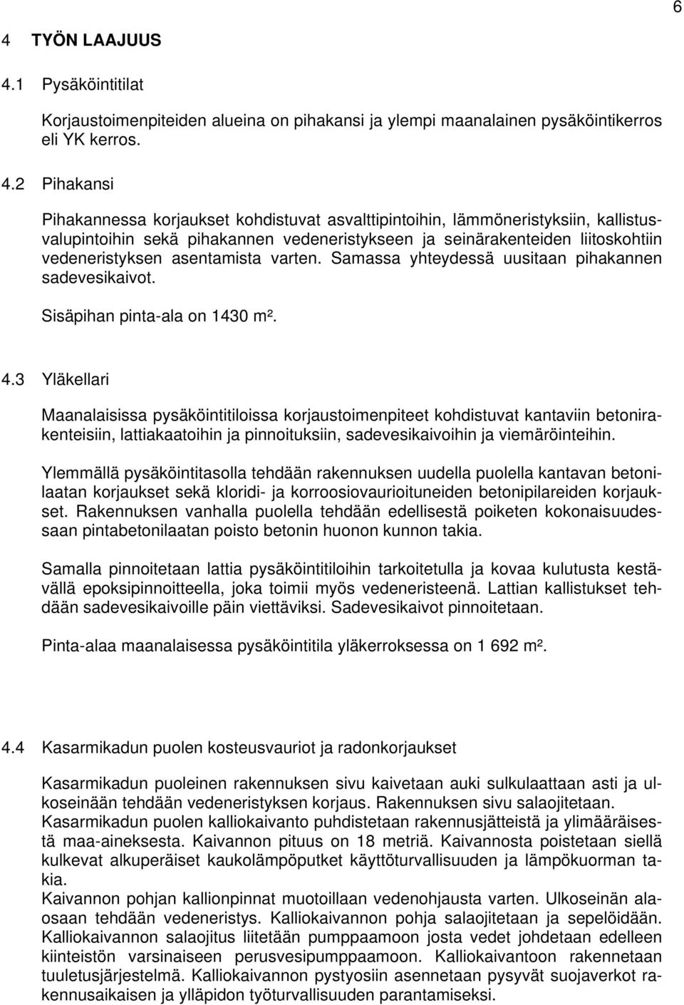 Samassa yhteydessä uusitaan pihakannen sadevesikaivot. Sisäpihan pinta-ala on 1430 m². 4.