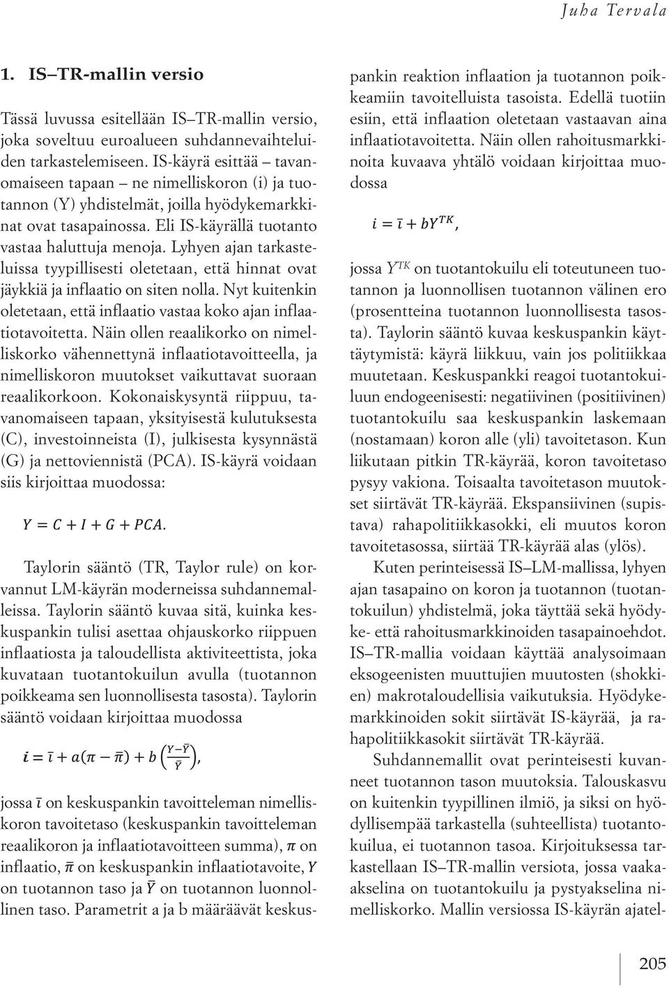 Lyhyen ajan tarkasteluissa tyypillisesti oletetaan, että hinnat ovat jäykkiä ja inflaatio on siten nolla. Nyt kuitenkin oletetaan, että inflaatio vastaa koko ajan inflaatiotavoitetta.