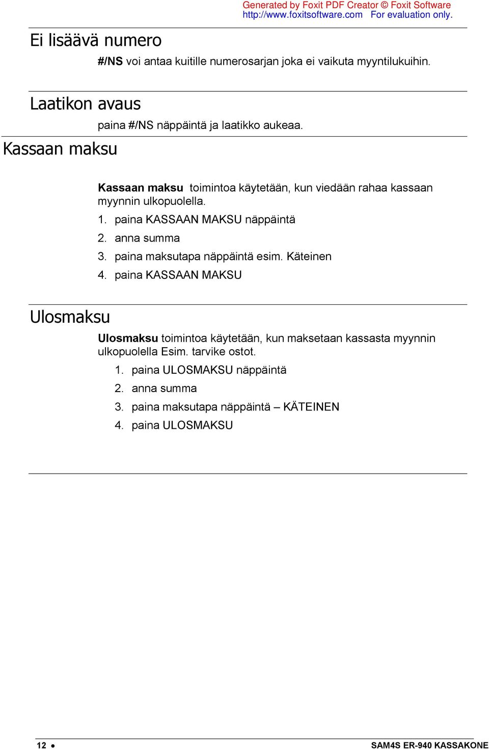 paina KASSAAN MAKSU näppäintä 2. anna summa 3. paina maksutapa näppäintä esim. Käteinen 4.