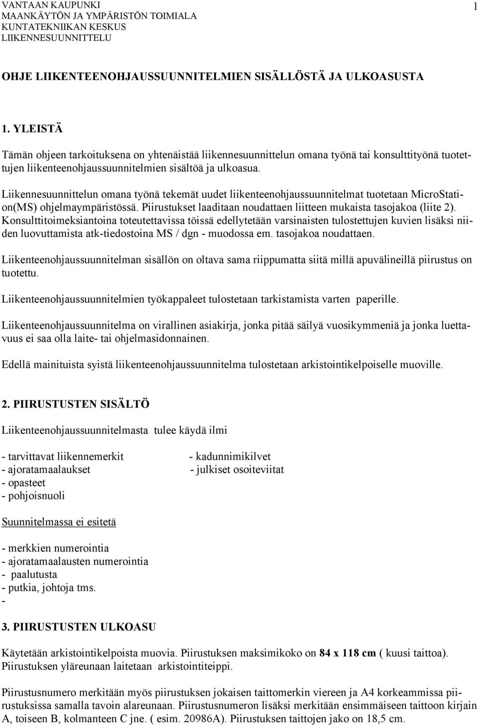 Liikennesuunnittelun omana työnä tekemät uudet liikenteenohjaussuunnitelmat tuotetaan MicroStation(MS) ohjelmaympäristössä. Piirustukset laaditaan noudattaen liitteen mukaista tasojakoa (liite 2).