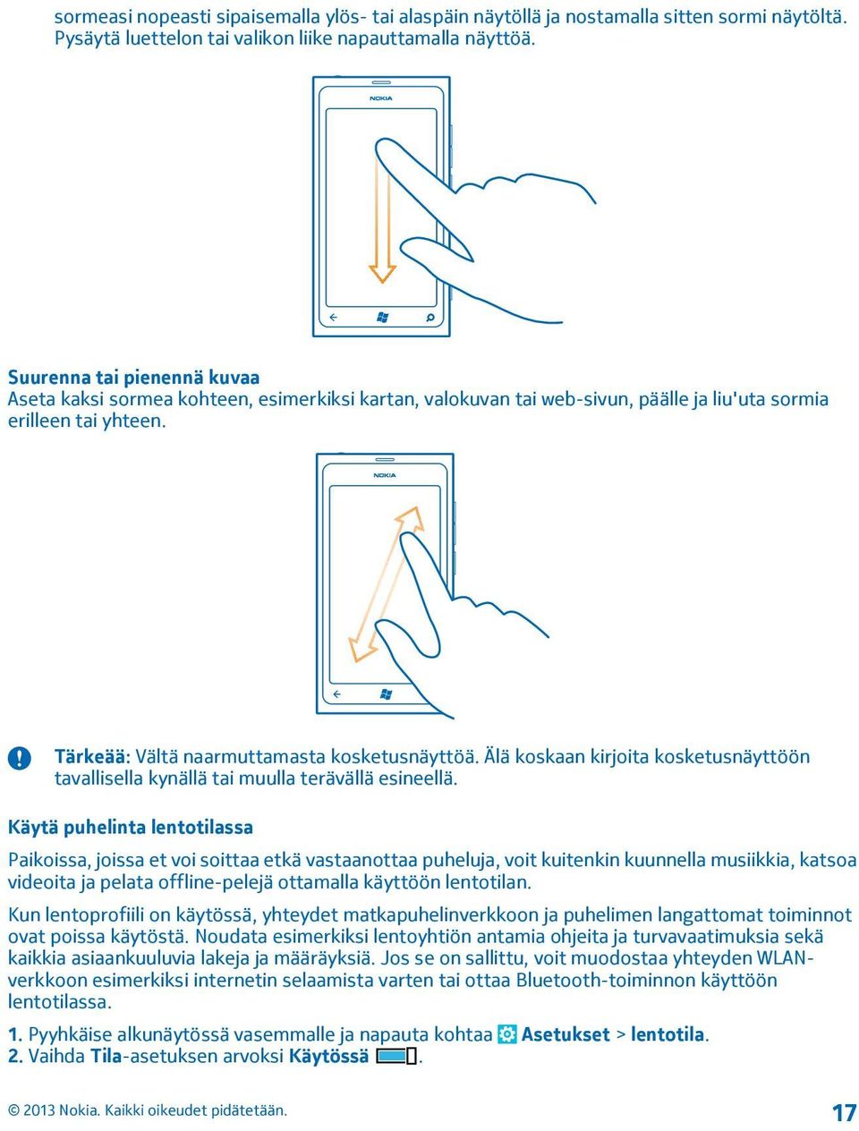 Älä koskaan kirjoita kosketusnäyttöön tavallisella kynällä tai muulla terävällä esineellä.