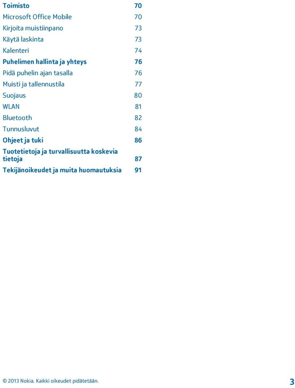 tallennustila 77 Suojaus 80 WLAN 81 Bluetooth 82 Tunnusluvut 84 Ohjeet ja tuki 86