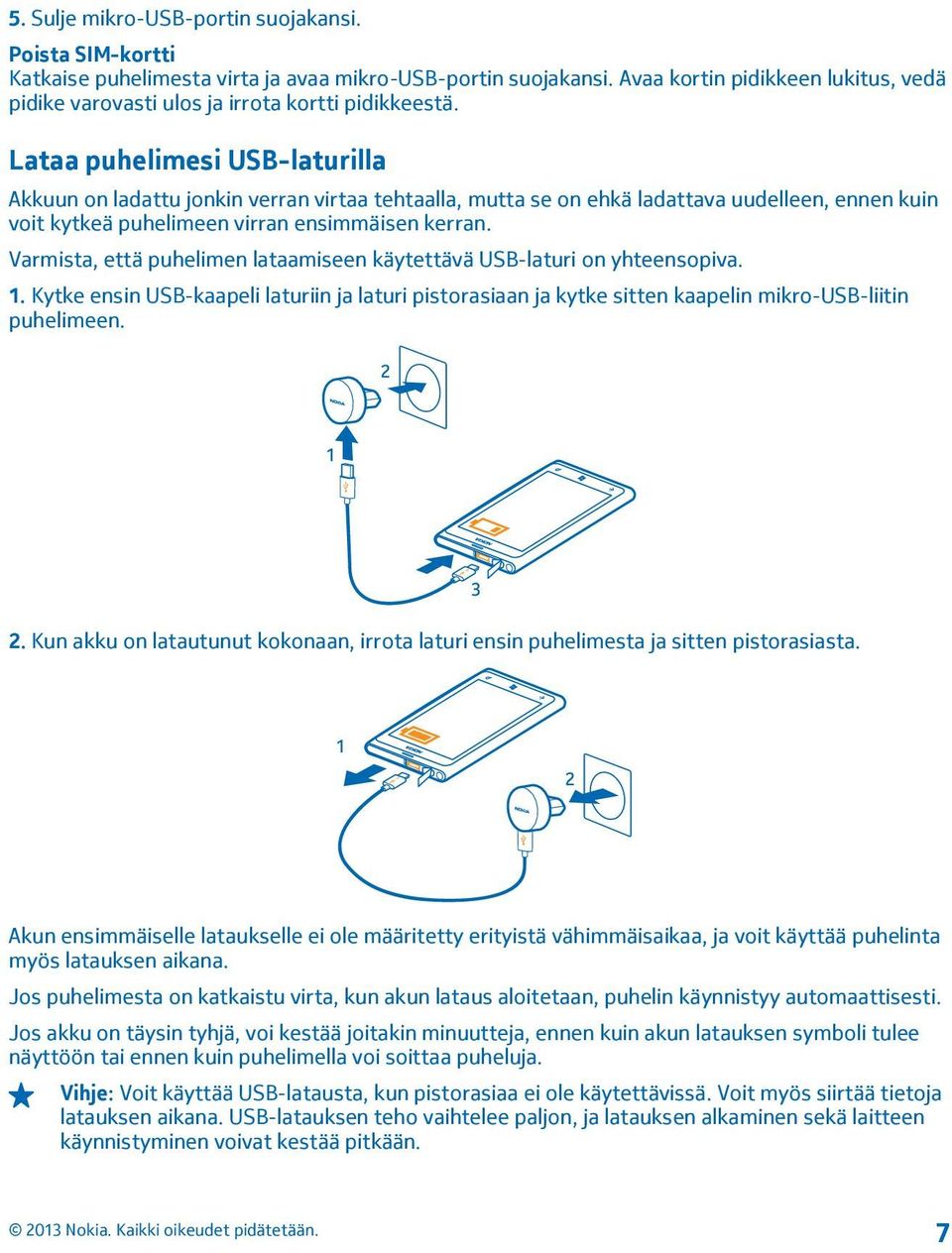Lataa puhelimesi USB-laturilla Akkuun on ladattu jonkin verran virtaa tehtaalla, mutta se on ehkä ladattava uudelleen, ennen kuin voit kytkeä puhelimeen virran ensimmäisen kerran.