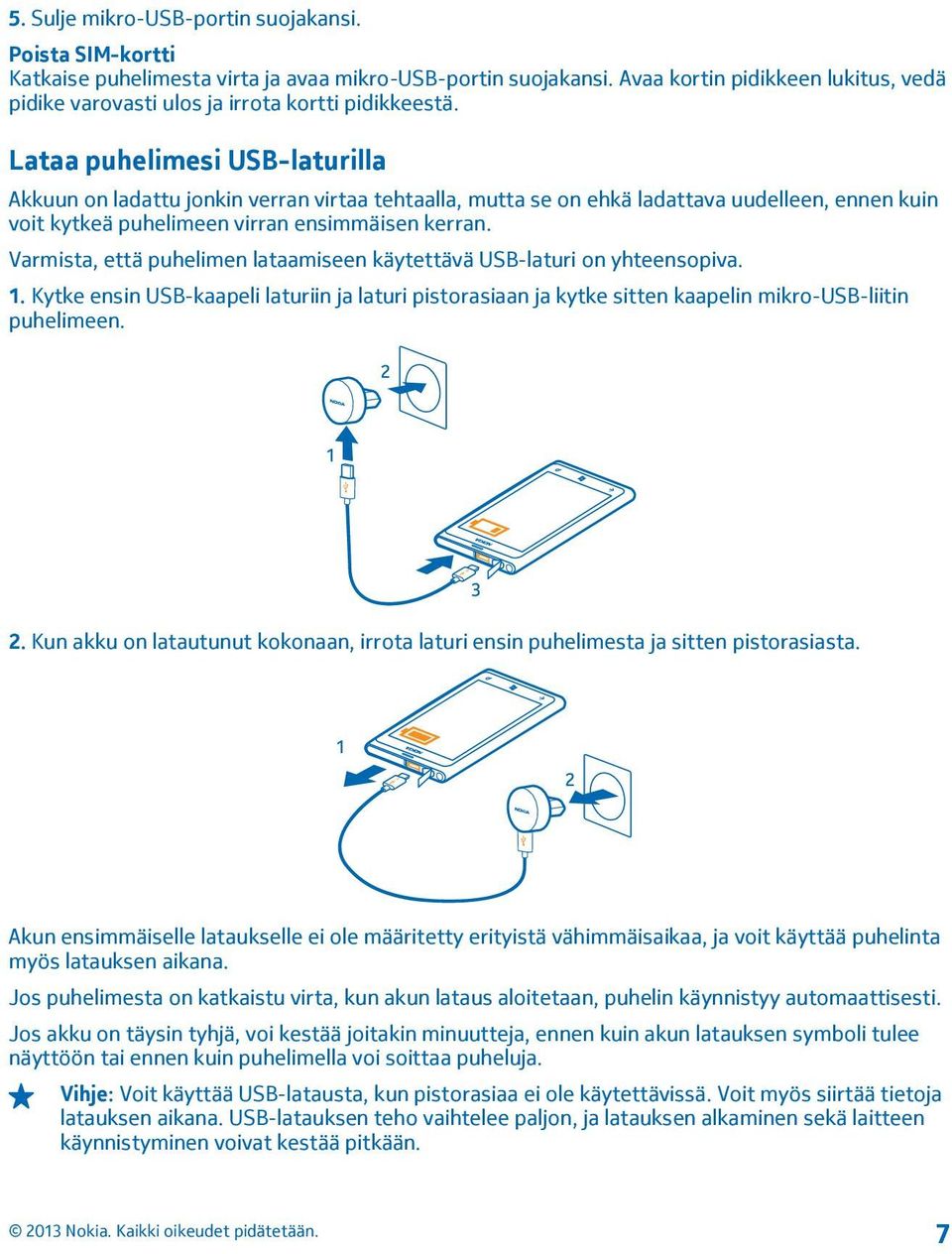 Lataa puhelimesi USB-laturilla Akkuun on ladattu jonkin verran virtaa tehtaalla, mutta se on ehkä ladattava uudelleen, ennen kuin voit kytkeä puhelimeen virran ensimmäisen kerran.