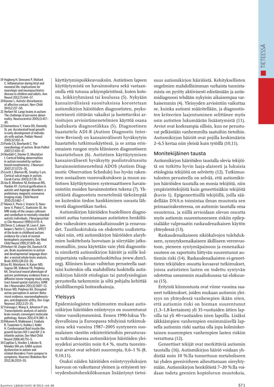 22 Dementieva Y, Vance DD, Donnelly SL ym. Accelerated head growth in early development of individuals with autism. Pediatr Neurol 2005;32:102 8. 23 Pardo CA, Eberhardt C. The neurobiology of autism.