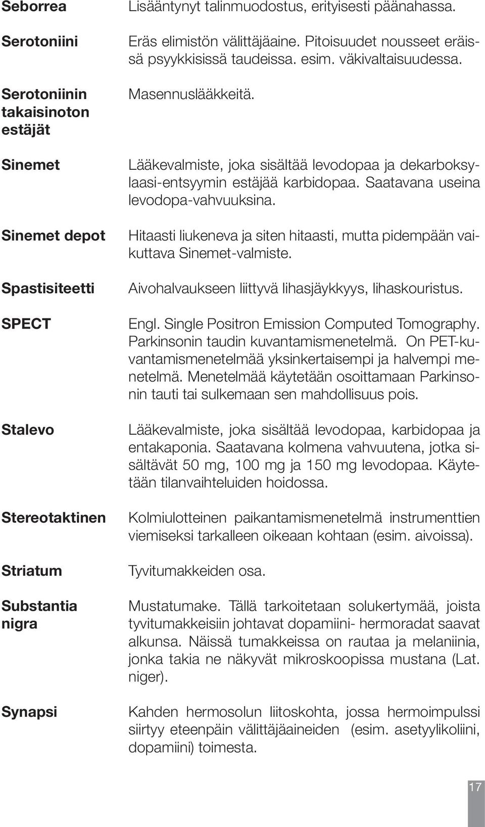 Lääkevalmiste, joka sisältää levodopaa ja dekarboksylaasi-entsyymin estäjää karbidopaa. Saatavana useina levodopa-vahvuuksina.