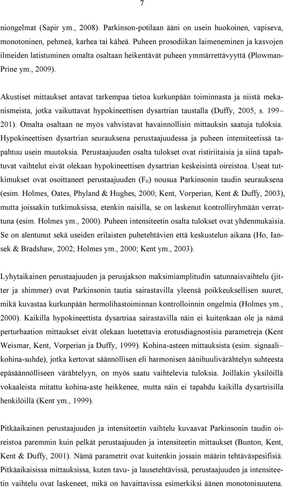 Akustiset mittaukset antavat tarkempaa tietoa kurkunpään toiminnasta ja niistä mekanismeista, jotka vaikuttavat hypokineettisen dysartrian taustalla (Duffy, 2005, s. 199 201).