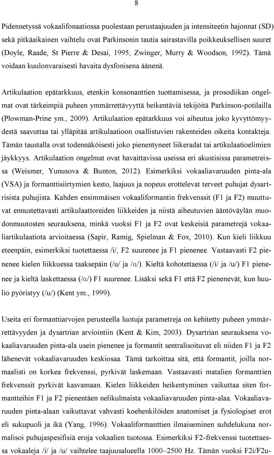 Artikulaation epätarkkuus, etenkin konsonanttien tuottamisessa, ja prosodiikan ongelmat ovat tärkeimpiä puheen ymmärrettävyyttä heikentäviä tekijöitä Parkinson-potilailla (Plowman-Prine ym., 2009).