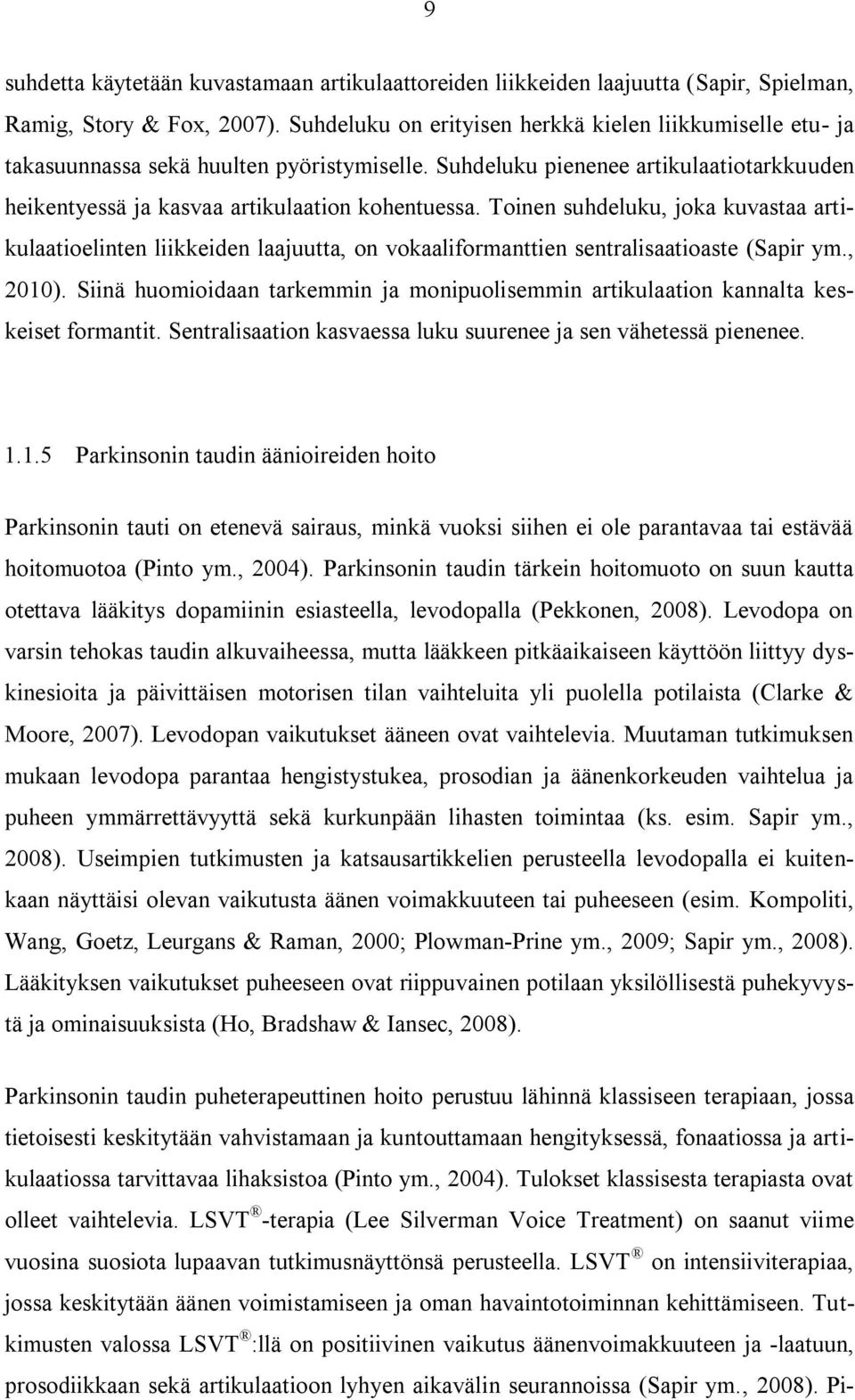 Toinen suhdeluku, joka kuvastaa artikulaatioelinten liikkeiden laajuutta, on vokaaliformanttien sentralisaatioaste (Sapir ym., 2010).