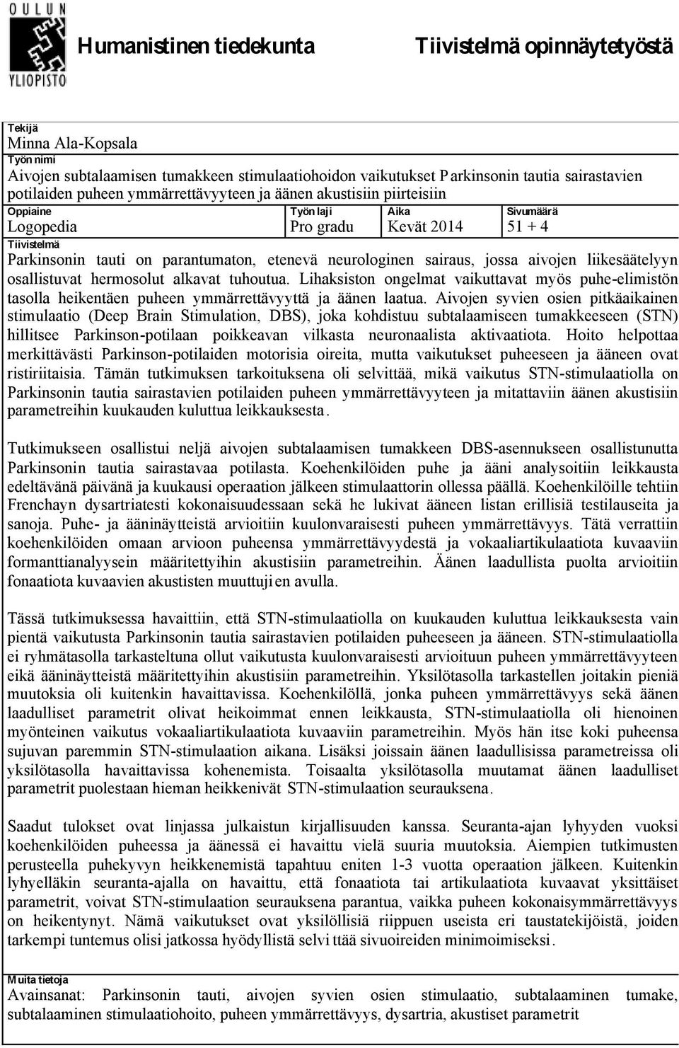 jossa aivojen liikesäätelyyn osallistuvat hermosolut alkavat tuhoutua. Lihaksiston ongelmat vaikuttavat myös puhe-elimistön tasolla heikentäen puheen ymmärrettävyyttä ja äänen laatua.