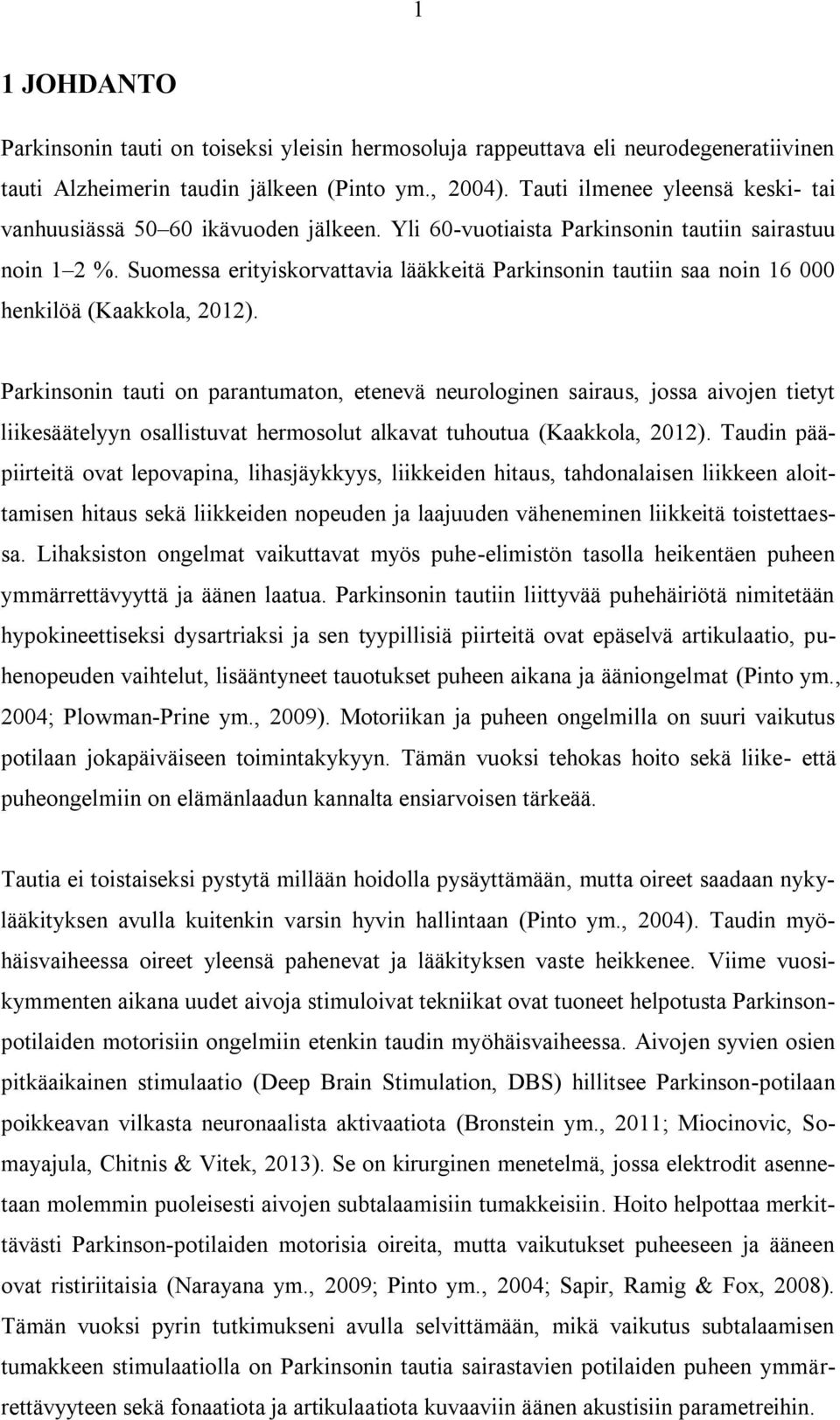 Suomessa erityiskorvattavia lääkkeitä Parkinsonin tautiin saa noin 16 000 henkilöä (Kaakkola, 2012).