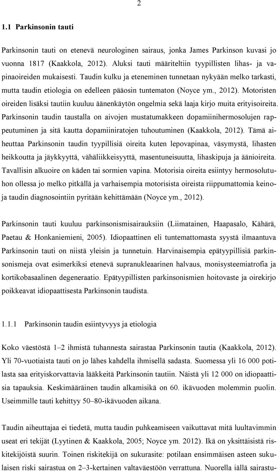 Taudin kulku ja eteneminen tunnetaan nykyään melko tarkasti, mutta taudin etiologia on edelleen pääosin tuntematon (Noyce ym., 2012).