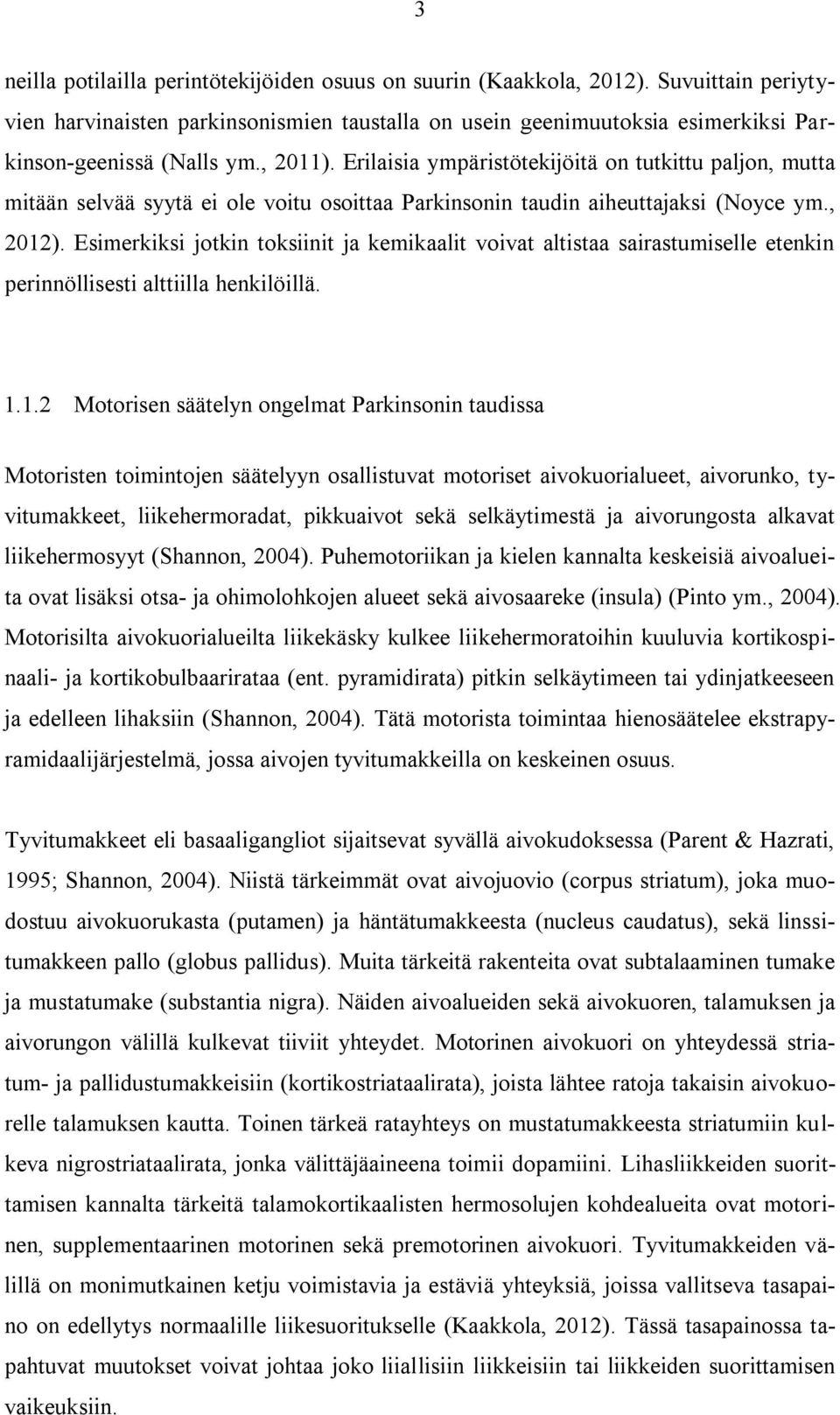 Esimerkiksi jotkin toksiinit ja kemikaalit voivat altistaa sairastumiselle etenkin perinnöllisesti alttiilla henkilöillä. 1.