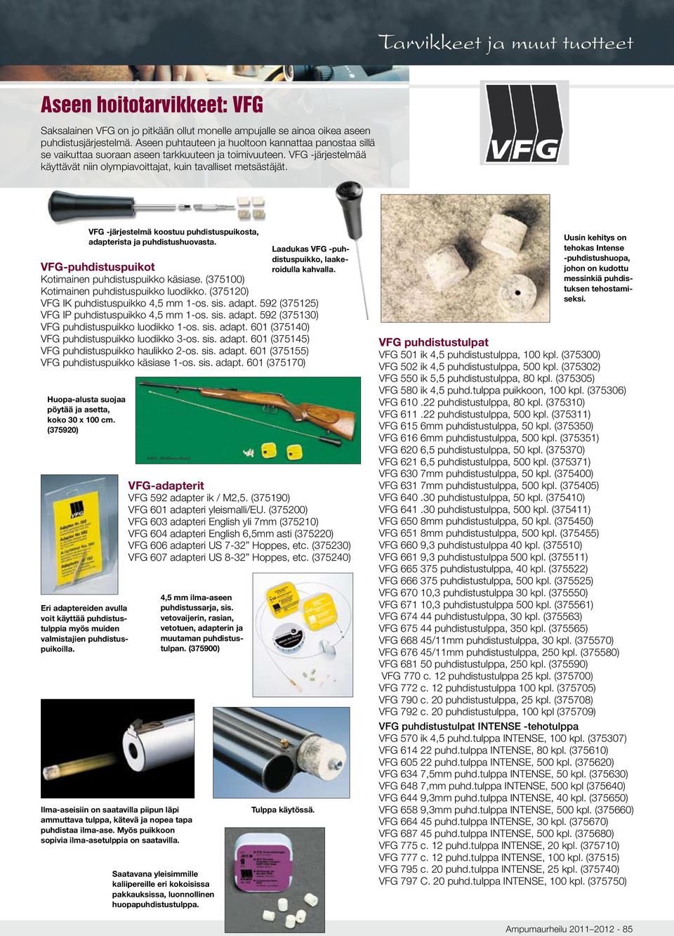 VFG-puhdistuspuikot Kotimainen puhdistuspuikko käsiase. (375100) Kotimainen puhdistuspuikko luodikko. (375120) VFG IK puhdistuspuikko 4,5 mm 1-os. sis. adapt.