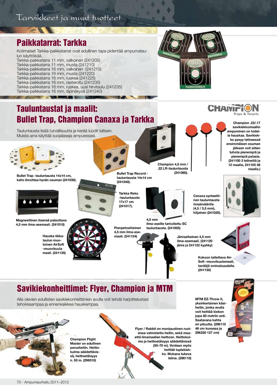 ruskea (241225) Tarkka-paikkatarra 16 mm, rasteroitu (241230) Tarkka-paikkatarra 16 mm, ruskea, uusi hirvitaulu (241235) Tarkka-paikkatarra 16 mm, läpinäkyvä (241240) Tauluntaustat ja maalit: Bullet