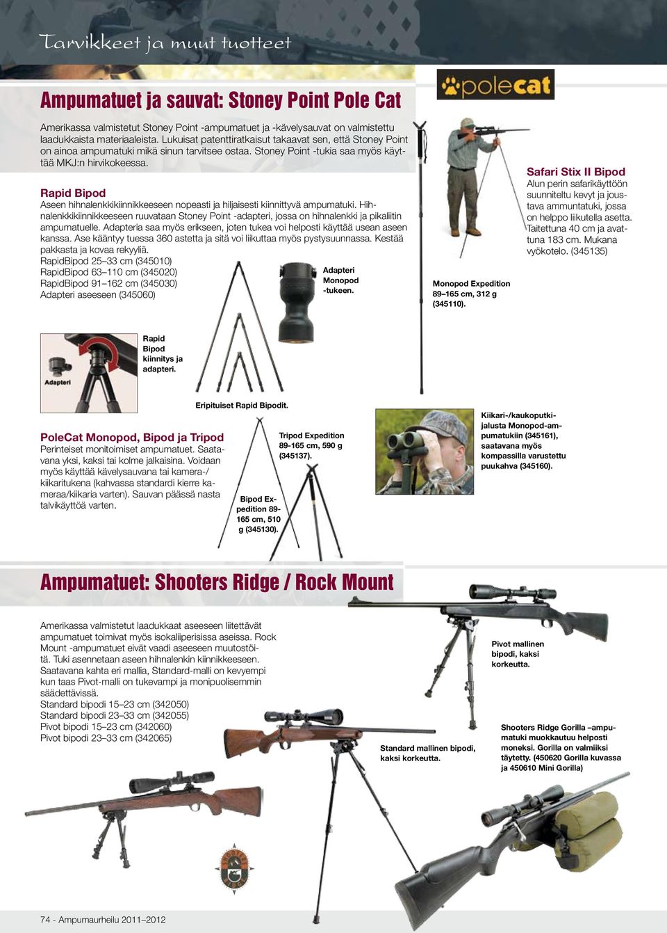 Rapid Bipod Aseen hihnalenkkikiinnikkeeseen nopeasti ja hiljaisesti kiinnittyvä ampumatuki. Hihnalenkkikiinnikkeeseen ruuvataan Stoney Point -adapteri, jossa on hihnalenkki ja pikaliitin ampumatuelle.