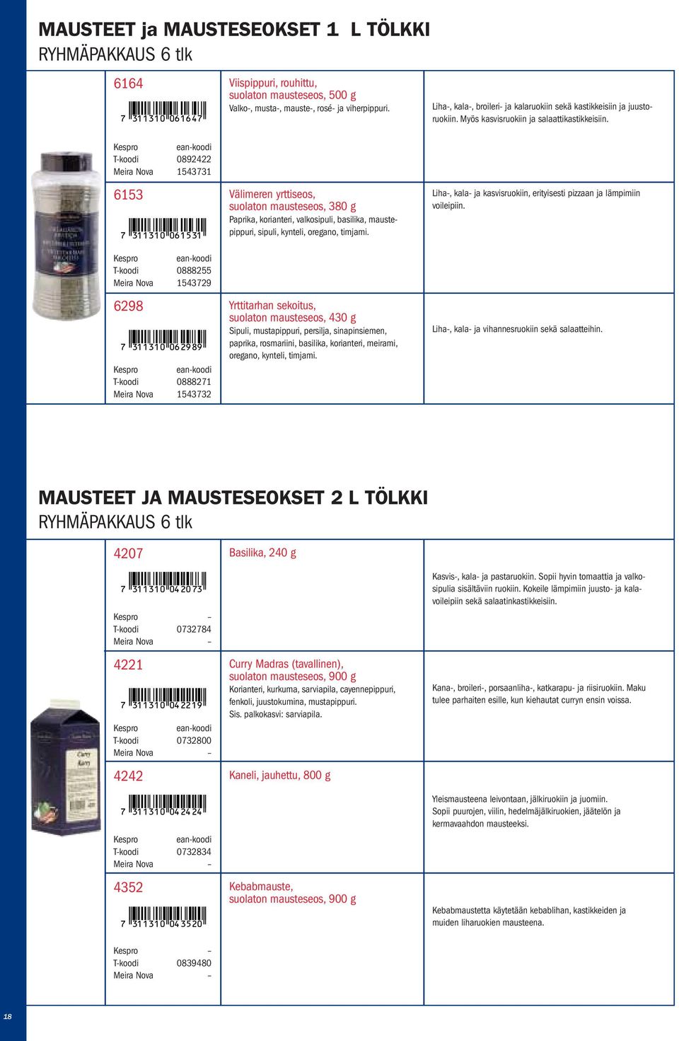 T-koodi 0892422 Meira Nova 1543731 6153 7 311310 061531 T-koodi 0888255 Meira Nova 1543729 6298 7 311310 062989 T-koodi 0888271 Meira Nova 1543732 Välimeren yrttiseos, suolaton mausteseos, 380 g