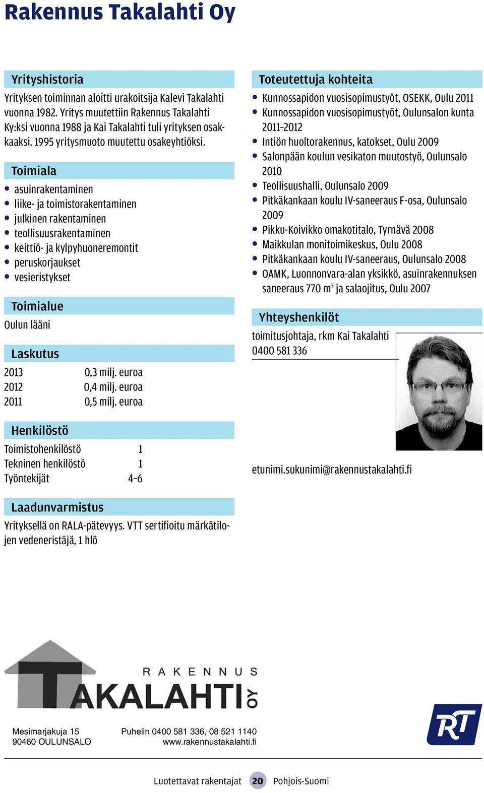 asuinrakentaminen liike- ja toimistorakentaminen julkinen rakentaminen teollisuusrakentaminen keittiö- ja kylpyhuoneremontit peruskorjaukset vesieristykset Oulun lääni 2013 0,3 milj.