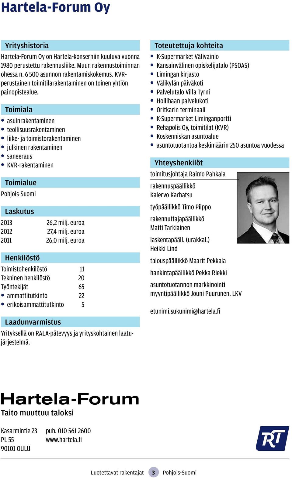 asuinrakentaminen teollisuusrakentaminen liike- ja toimistorakentaminen julkinen rakentaminen saneeraus KVR-rakentaminen Pohjois-Suomi 2013 26,2 milj. euroa 2012 27,4 milj. euroa 2011 26,0 milj.