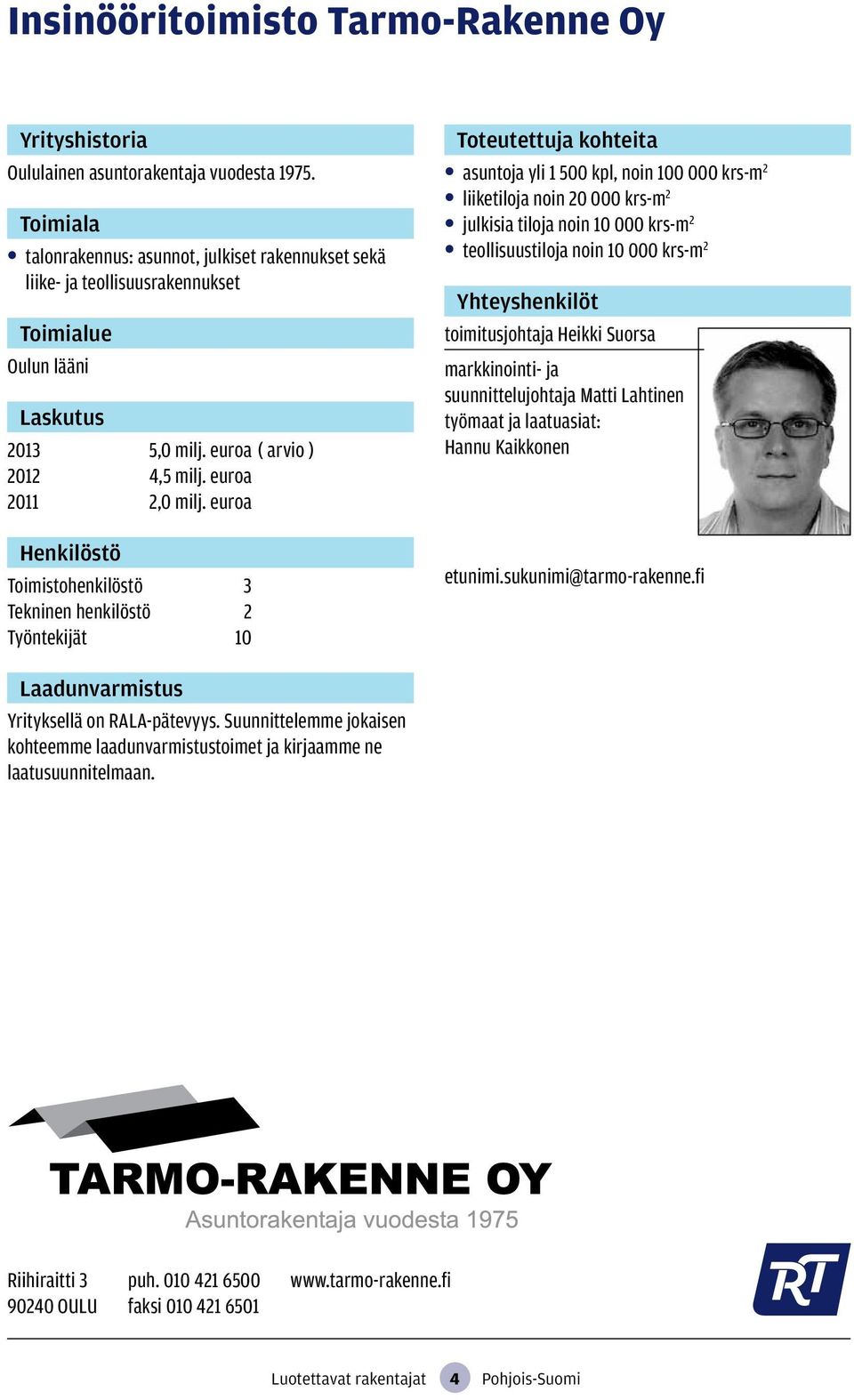 euroa Toimistohenkilöstö 3 Tekninen henkilöstö 2 Työntekijät 10 asuntoja yli 1 500 kpl, noin 100 000 krs-m 2 liiketiloja noin 20 000 krs-m 2 julkisia tiloja noin 10 000 krs-m 2 teollisuustiloja noin