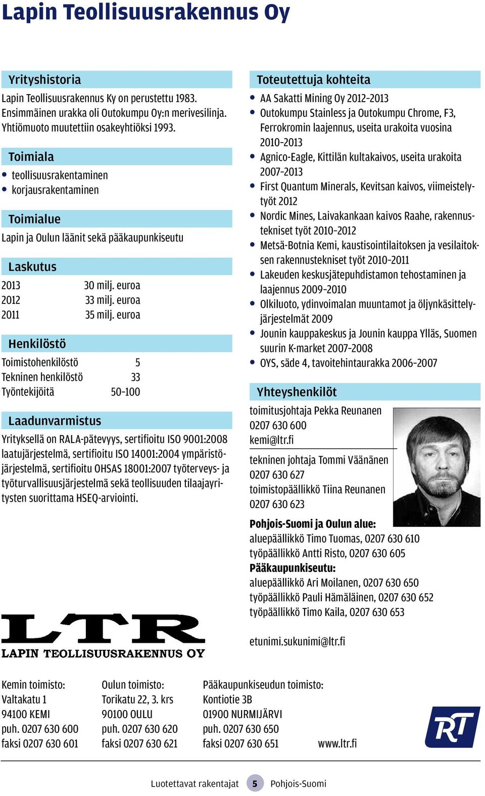 euroa Toimistohenkilöstö 5 Tekninen henkilöstö 33 Työntekijöitä 50 100 Yrityksellä on RALA-pätevyys, sertifioitu ISO 9001:2008 laatujärjestelmä, sertifioitu ISO 14001:2004 ympäristöjärjestelmä,