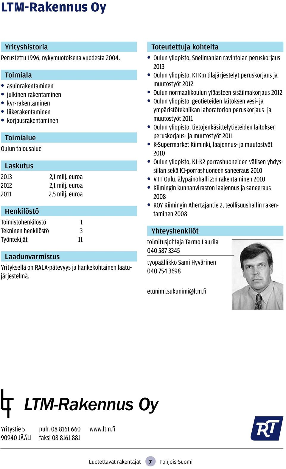 Oulun yliopisto, Snellmanian ravintolan peruskorjaus 2013 Oulun yliopisto, KTK:n tilajärjestelyt peruskorjaus ja muutostyöt 2012 Oulun normaalikoulun yläasteen sisäilmakorjaus 2012 Oulun yliopisto,