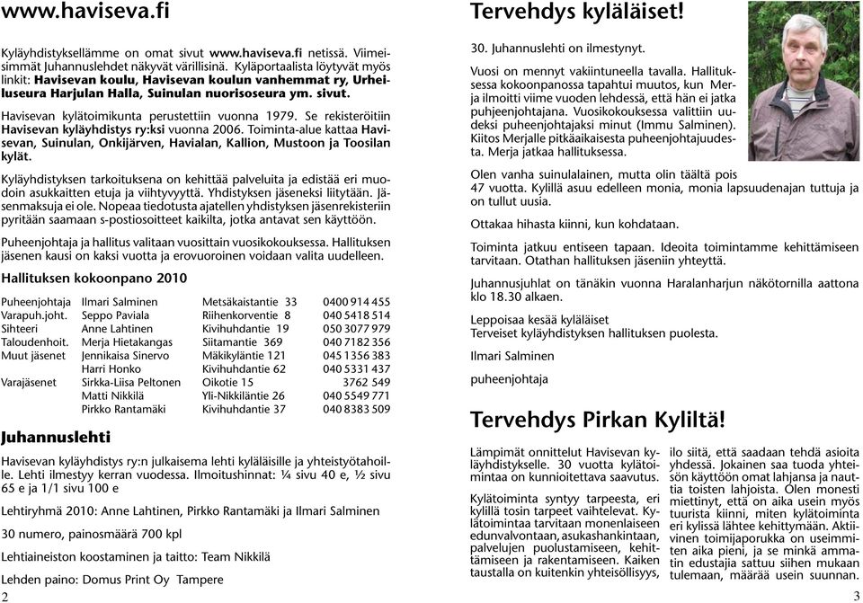 Se rekisteröitiin Havisevan kyläyhdistys ry:ksi vuonna 2006. Toiminta-alue kattaa Havisevan, Suinulan, Onkijärven, Havialan, Kallion, Mustoon ja Toosilan kylät.