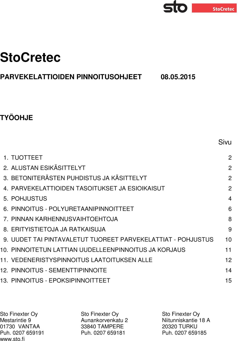 UUDET TAI PINTAVALETUT TUOREET PARVEKELATTIAT - POHJUSTUS 10 10. PINNOITETUN LATTIAN UUDELLEENPINNOITUS JA KORJAUS 11 11. VEDENERISTYSPINNOITUS LAATOITUKSEN ALLE 12 12.