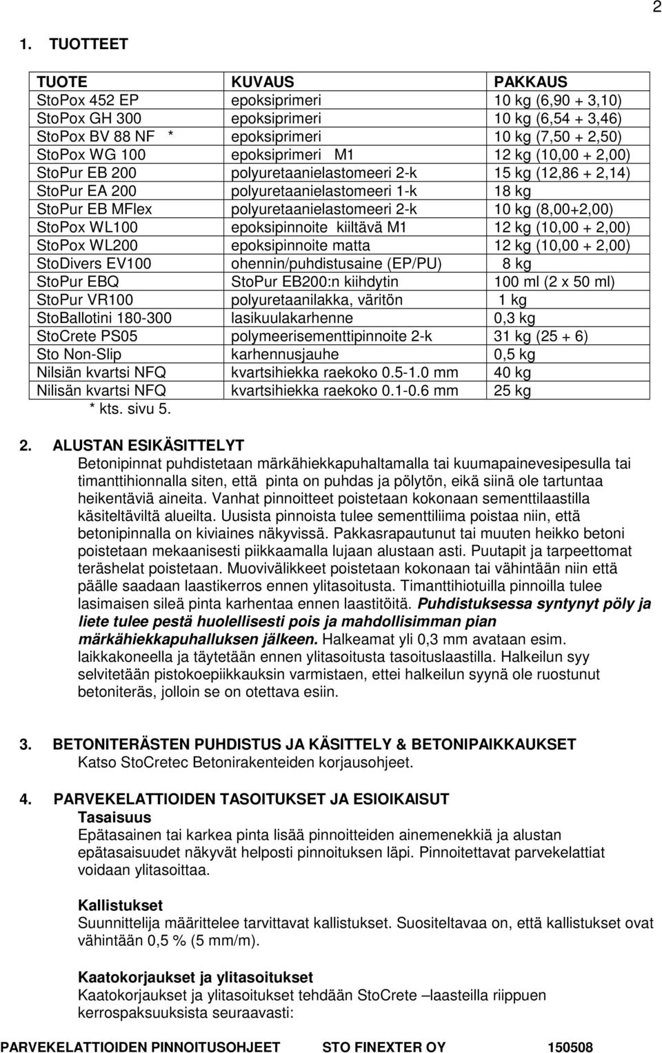 (8,00+2,00) StoPox WL100 epoksipinnoite kiiltävä M1 12 kg (10,00 + 2,00) StoPox WL200 epoksipinnoite matta 12 kg (10,00 + 2,00) StoDivers EV100 ohennin/puhdistusaine (EP/PU) 8 kg StoPur EBQ StoPur