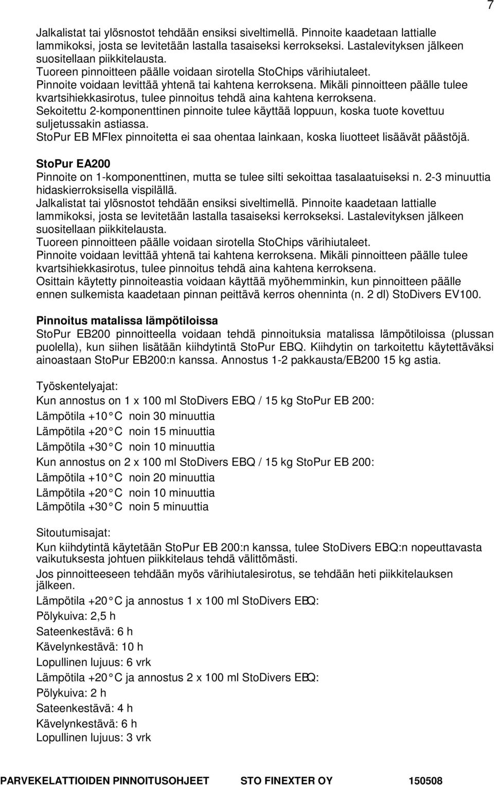 Mikäli pinnoitteen päälle tulee kvartsihiekkasirotus, tulee pinnoitus tehdä aina kahtena kerroksena.