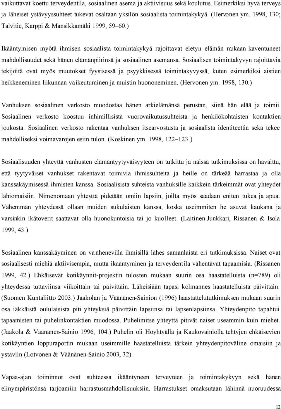 ) Ikääntymisen myötä ihmisen sosiaalista toimintakykyä rajoittavat eletyn elämän mukaan kaventuneet mahdollisuudet sekä hänen elämänpiirinsä ja sosiaalinen asemansa.