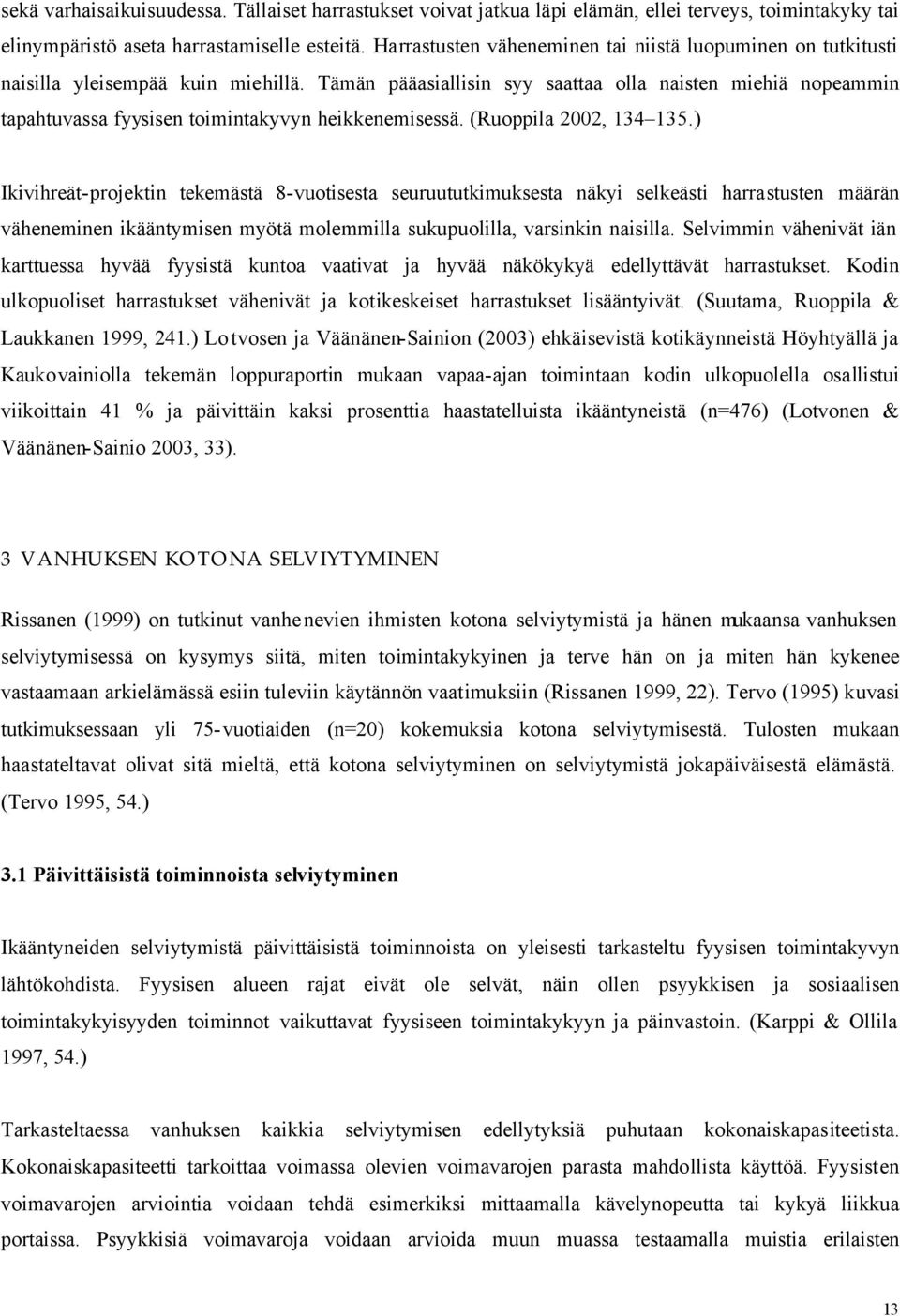 Tämän pääasiallisin syy saattaa olla naisten miehiä nopeammin tapahtuvassa fyysisen toimintakyvyn heikkenemisessä. (Ruoppila 22, 134 135.