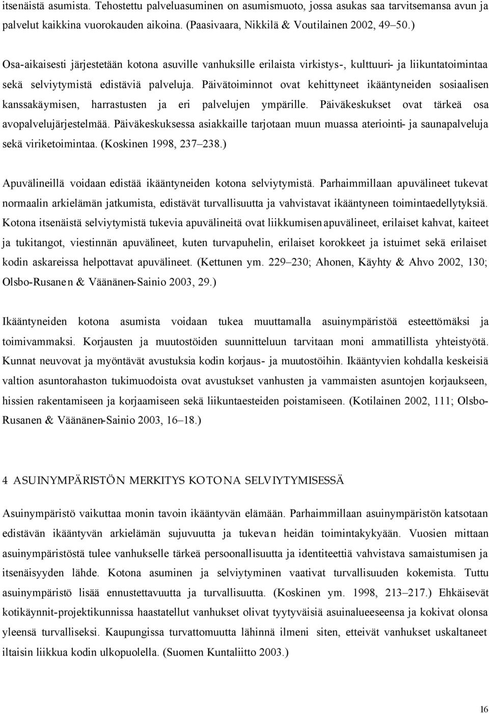 Päivätoiminnot ovat kehittyneet ikääntyneiden sosiaalisen kanssakäymisen, harrastusten ja eri palvelujen ympärille. Päiväkeskukset ovat tärkeä osa avopalvelujärjestelmää.