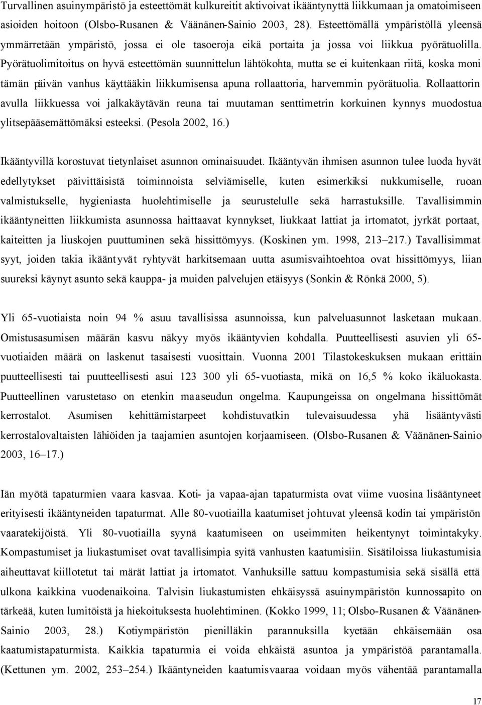 Pyörätuolimitoitus on hyvä esteettömän suunnittelun lähtökohta, mutta se ei kuitenkaan riitä, koska moni tämän päivän vanhus käyttääkin liikkumisensa apuna rollaattoria, harvemmin pyörätuolia.