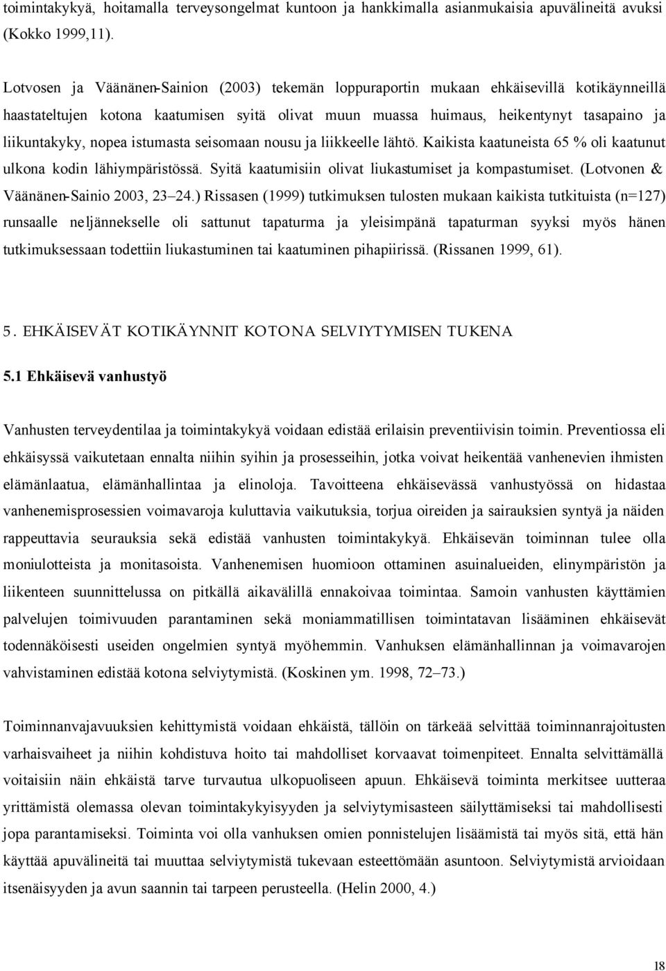 nopea istumasta seisomaan nousu ja liikkeelle lähtö. Kaikista kaatuneista 65 oli kaatunut ulkona kodin lähiympäristössä. Syitä kaatumisiin olivat liukastumiset ja kompastumiset.