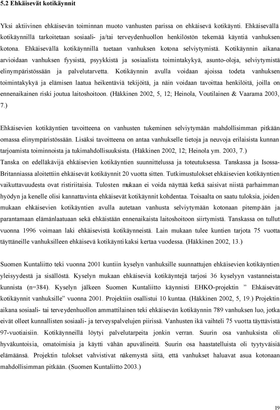 Kotikäynnin aikana arvioidaan vanhuksen fyysistä, psyykkistä ja sosiaalista toimintakykyä, asunto-oloja, selviytymistä elinympäristössään ja palvelutarvetta.