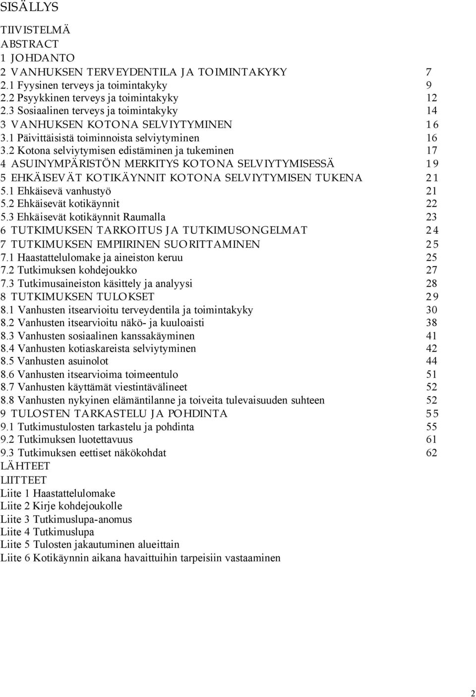 2 Kotona selviytymisen edistäminen ja tukeminen 17 4 ASUINYMPÄRISTÖN MERKITYS KOTONA SELVIYTYMISESSÄ 19 5 EHKÄISEVÄT KOTIKÄYNNIT KOTONA SELVIYTYMISEN TUKENA 21 5.1 Ehkäisevä vanhustyö 21 5.